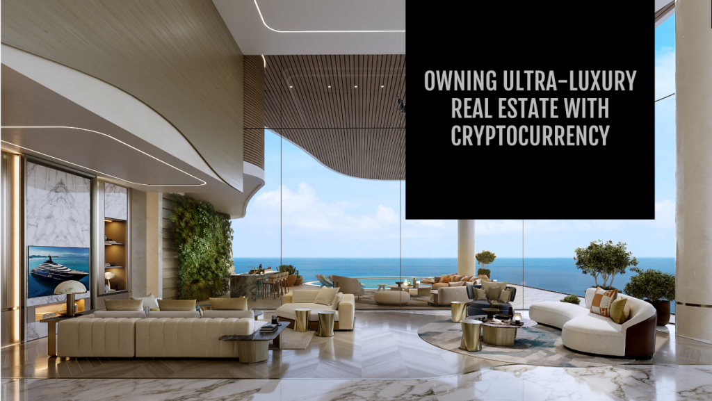 Cryptocurrency in Luxury Real Estate: A Growing Trend You Can't Ignore